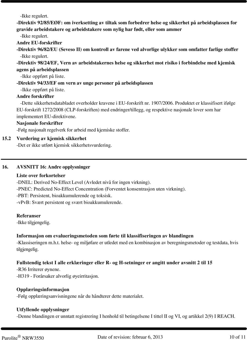 -Direktiv 96/82/EU (Seveso II) om kontroll av farene ved alvorlige ulykker som omfatter farlige stoffer  -Direktiv 98/24/EF, Vern av arbeidstakernes helse og sikkerhet mot risiko i forbindelse med