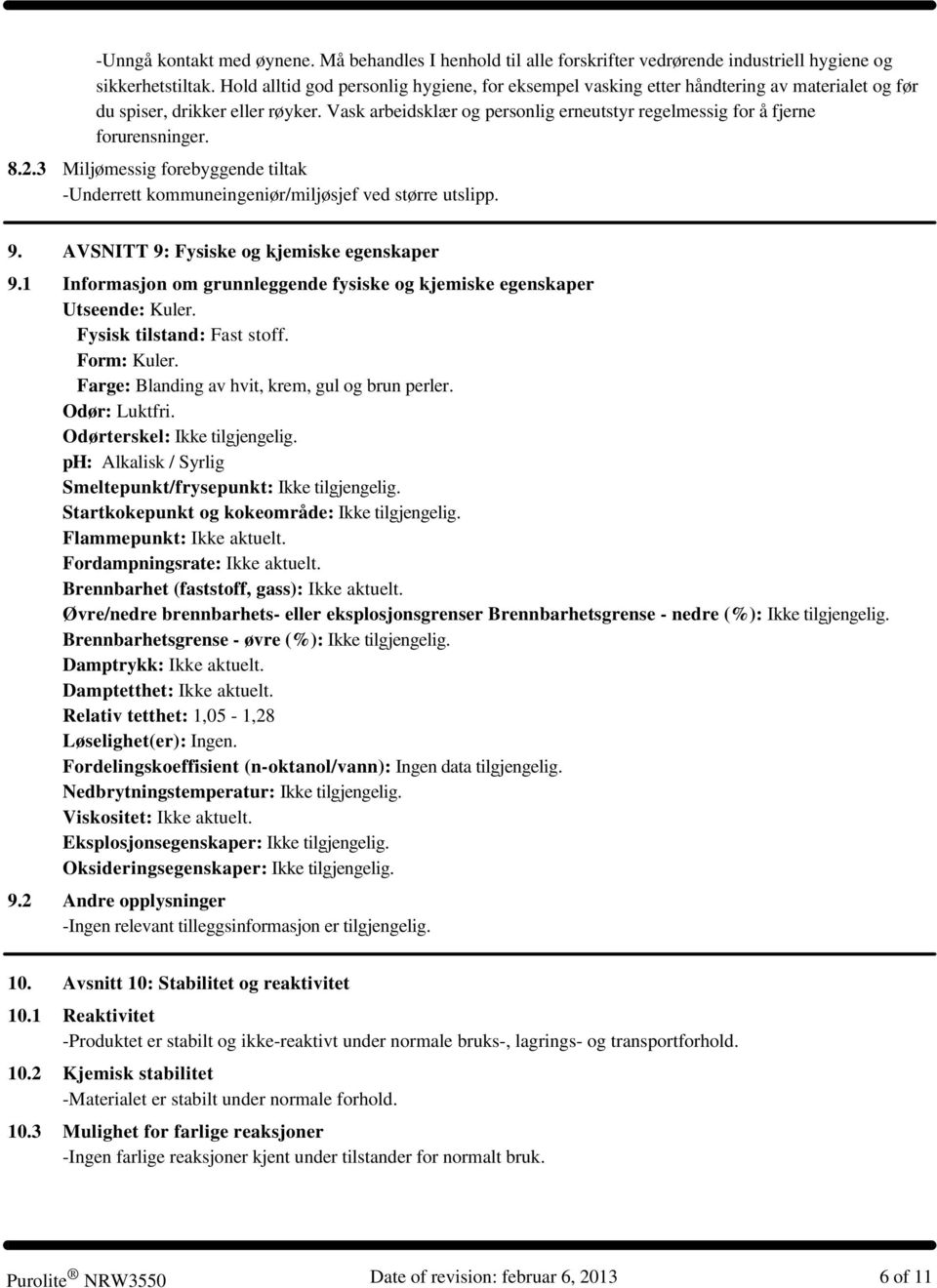 Vask arbeidsklær og personlig erneutstyr regelmessig for å fjerne forurensninger. 8.2.3 Miljømessig forebyggende tiltak -Underrett kommuneingeniør/miljøsjef ved større utslipp. 9.