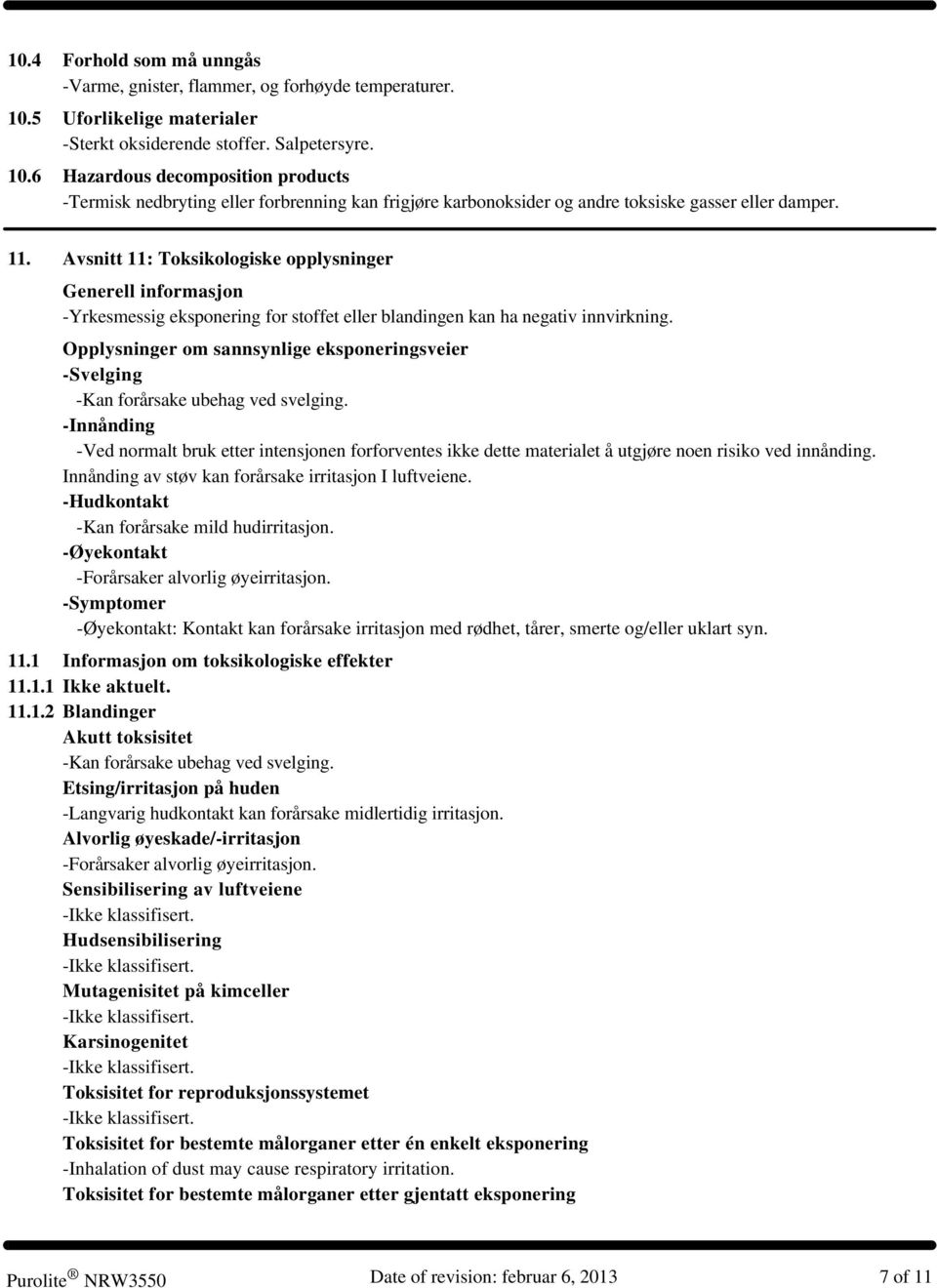 6 Hazardous decomposition products -Termisk nedbryting eller forbrenning kan frigjøre karbonoksider og andre toksiske gasser eller damper. 11