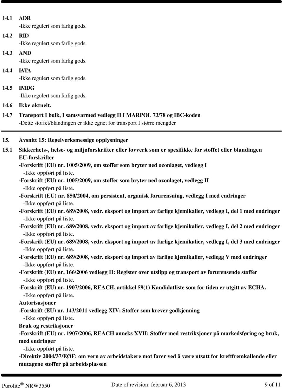 Avsnitt 15: Regelverksmessige opplysninger 15.1 Sikkerhets-, helse- og miljøforskrifter eller lovverk som er spesifikke for stoffet eller blandingen EU-forskrifter -Forskrift (EU) nr.