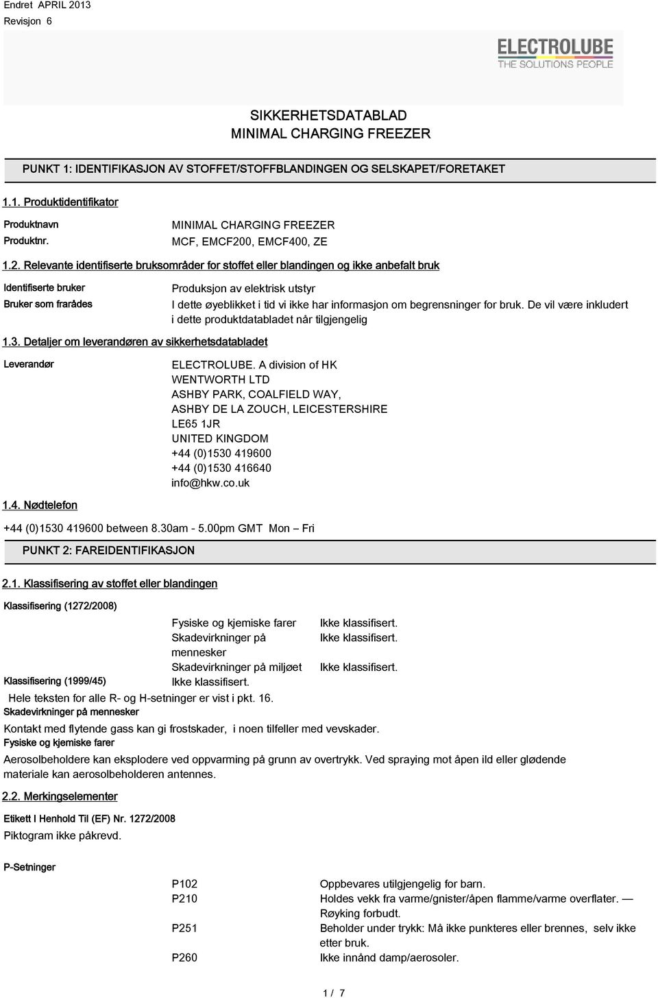 informasjon om begrensninger for bruk. De vil være inkludert i dette produktdatabladet når tilgjengelig 1.3. Detaljer om leverandøren av sikkerhetsdatabladet Leverandør ELECTROLUBE.