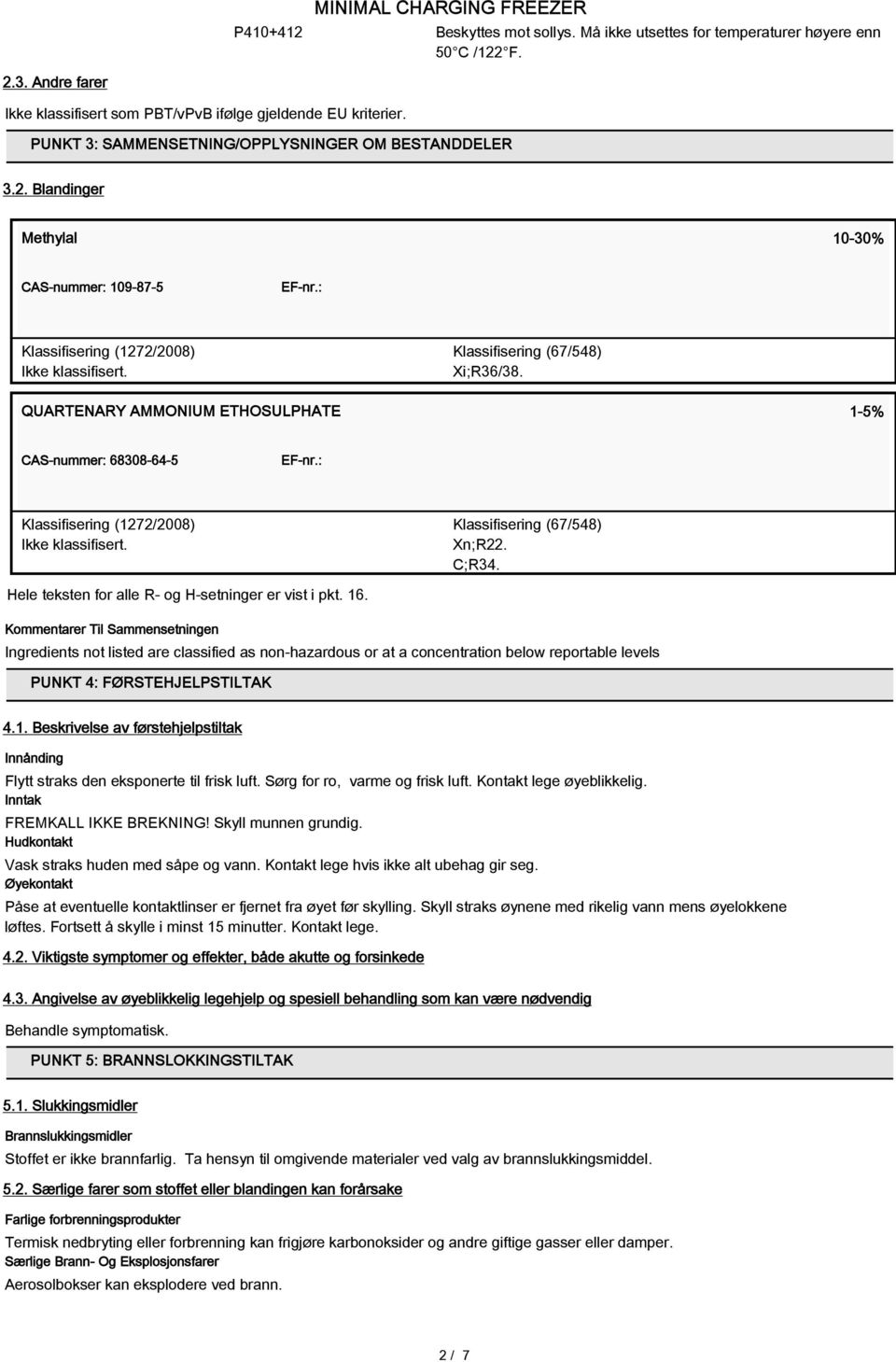 QUARTENARY AMMONIUM ETHOSULPHATE 1-5% CAS-nummer: 68308-64-5 EF-nr.: Klassifisering (1272/2008) Klassifisering (67/548) Xn;R22. C;R34. Hele teksten for alle R- og H-setninger er vist i pkt. 16.