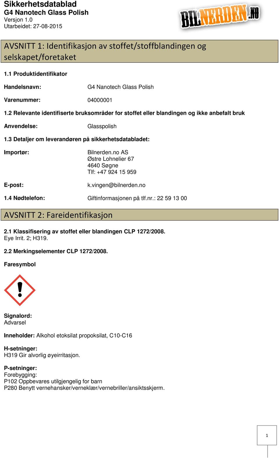 no AS Østre Lohnelier 67 4640 Søgne Tlf: +47 924 15 959 k.vingen@bilnerden.no 1.4 Nødtelefon: Giftinformasjonen på tlf.nr.: 22 59 13 00 AVSNITT 2: Fareidentifikasjon 2.