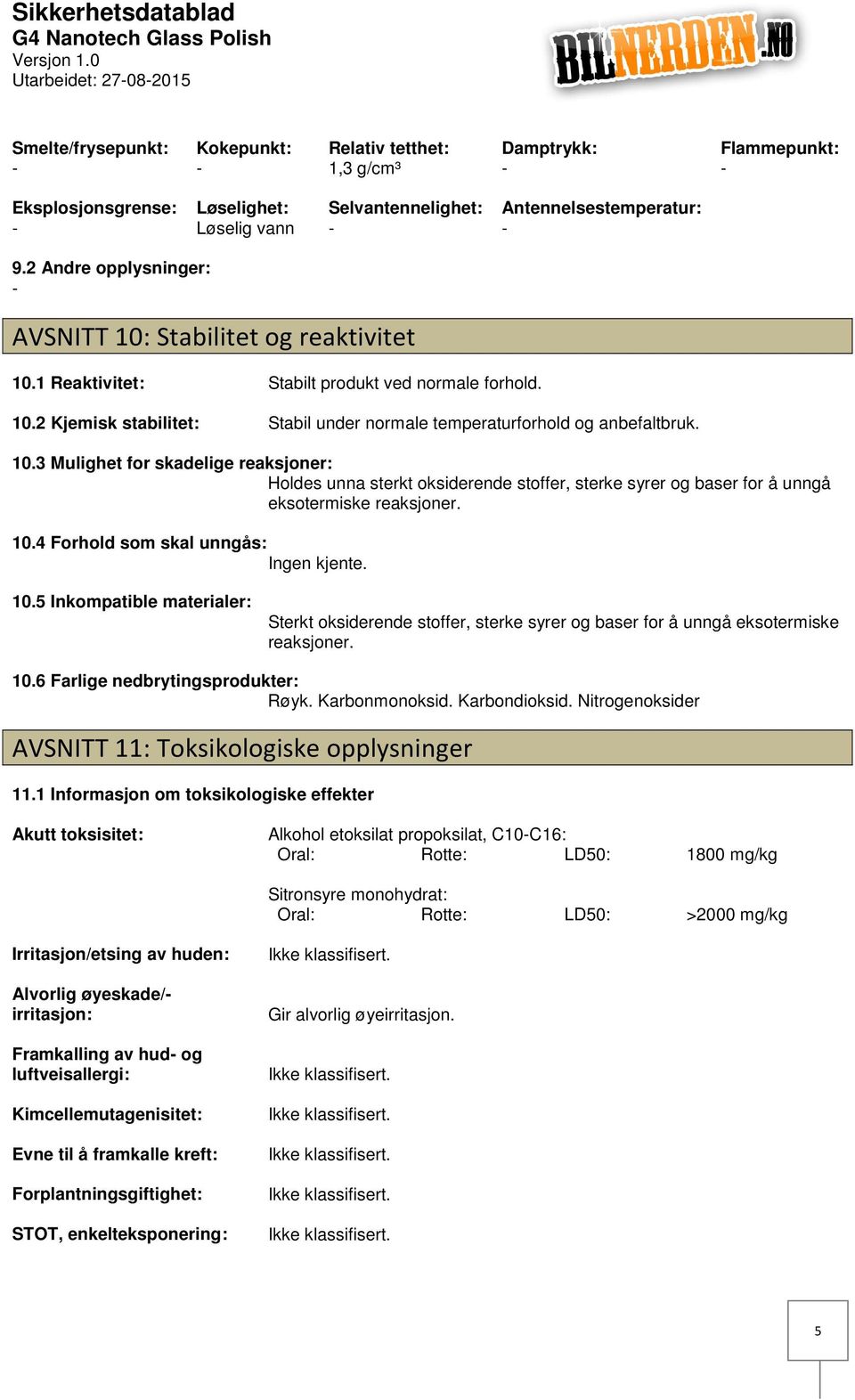 10.4 Forhold som skal unngås: Ingen kjente. 10.5 Inkompatible materialer: Sterkt oksiderende stoffer, sterke syrer og baser for å unngå eksotermiske reaksjoner. 10.6 Farlige nedbrytingsprodukter: Røyk.