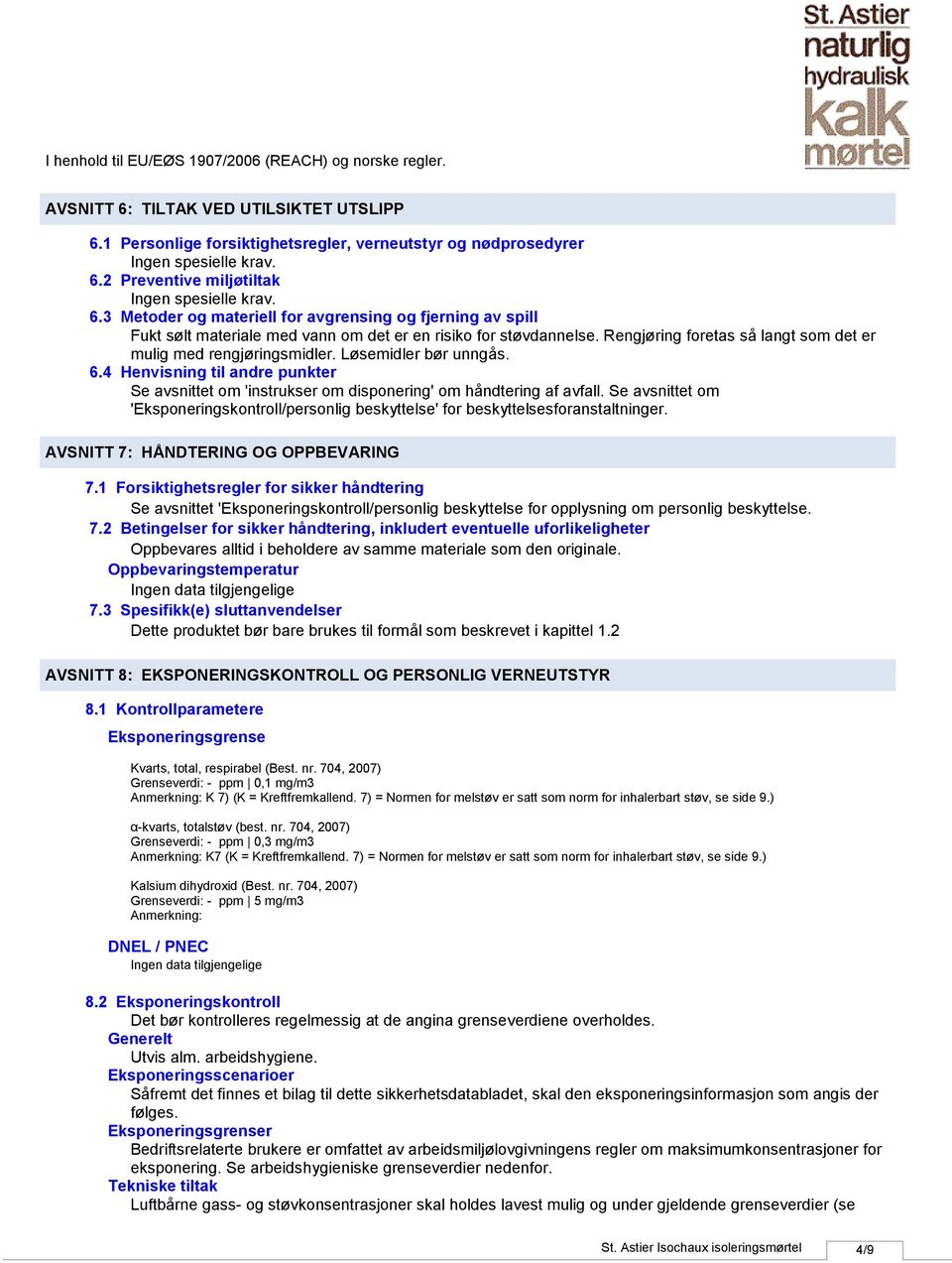 Se avsnittet om 'Eksponeringskontroll/personlig beskyttelse' for beskyttelsesforanstaltninger. AVSNITT 7: HÅNDTERING OG OPPBEVARING 7.