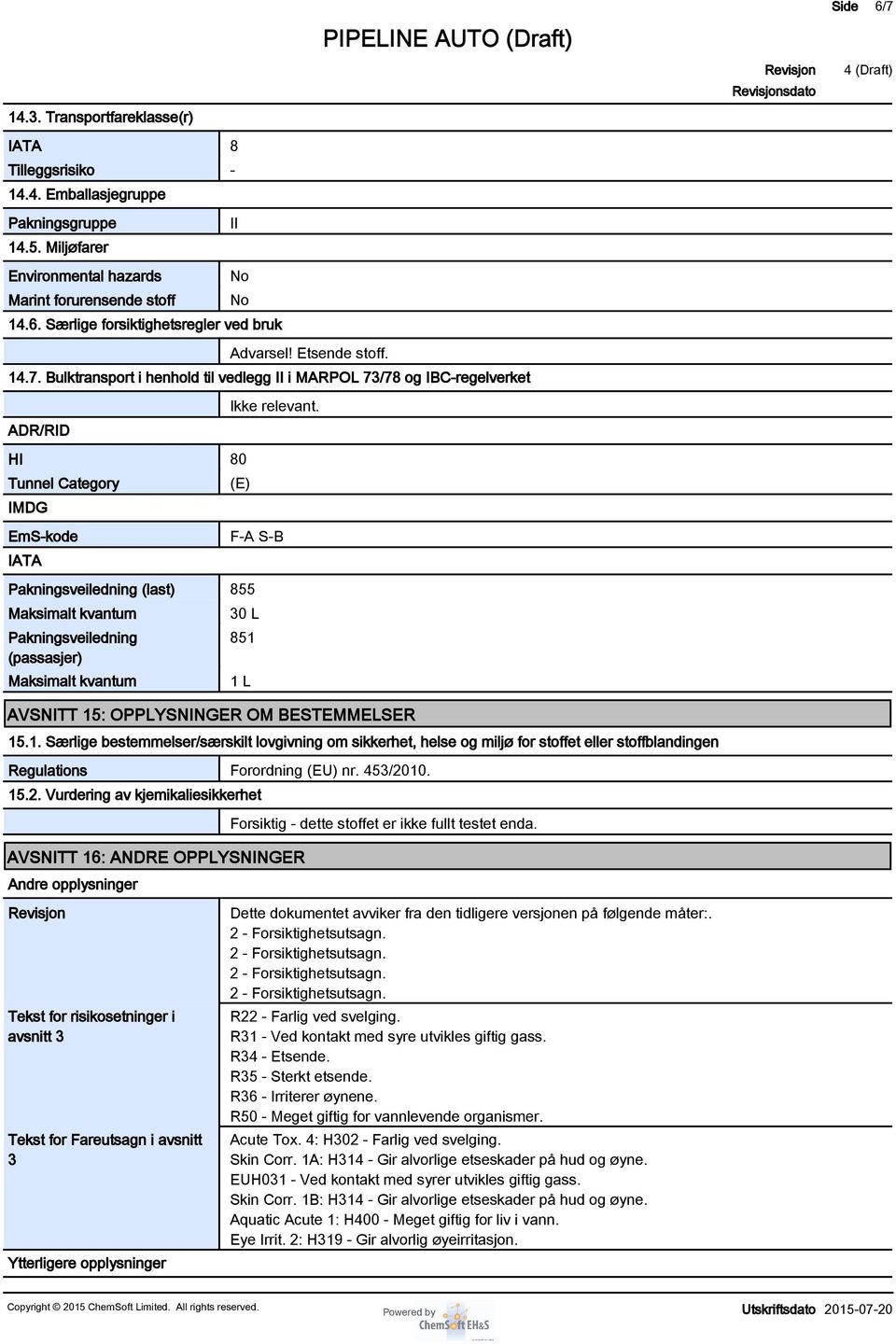 Bulktransport i henhold til vedlegg II i MARPOL 73/78 og IBC-regelverket ADR/RID HI 80 Tunnel Category IMDG EmS-kode IATA Ikke relevant.