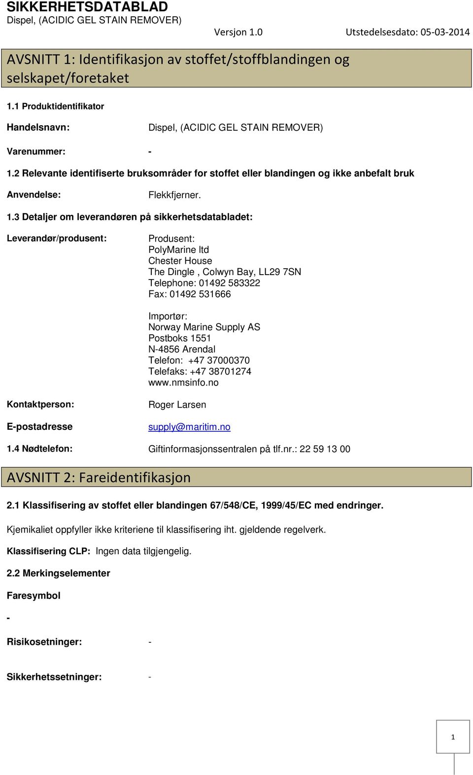 3 Detaljer om leverandøren på sikkerhetsdatabladet: Leverandør/produsent: Produsent: PolyMarine ltd Chester House The Dingle, Colwyn Bay, LL29 7SN Telephone: 01492 583322 Fax: 01492 531666 Importør: