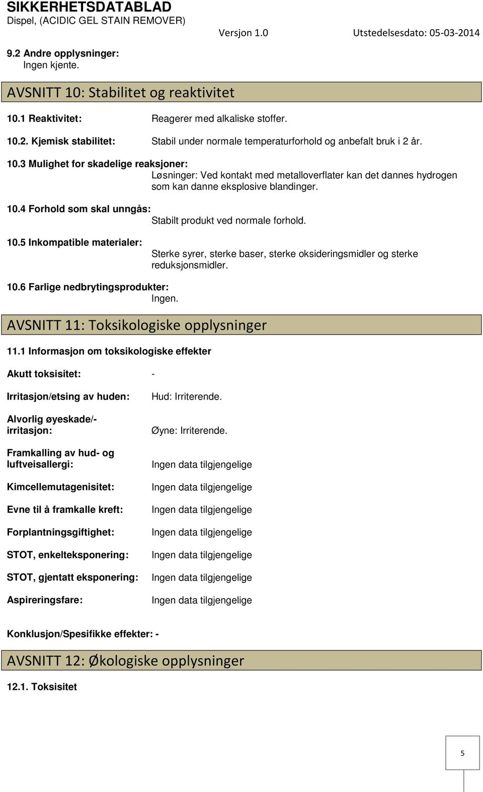 4 Forhold som skal unngås: Stabilt produkt ved normale forhold. 10.5 Inkompatible materialer: Sterke syrer, sterke baser, sterke oksideringsmidler og sterke reduksjonsmidler. 10.6 Farlige nedbrytingsprodukter: Ingen.