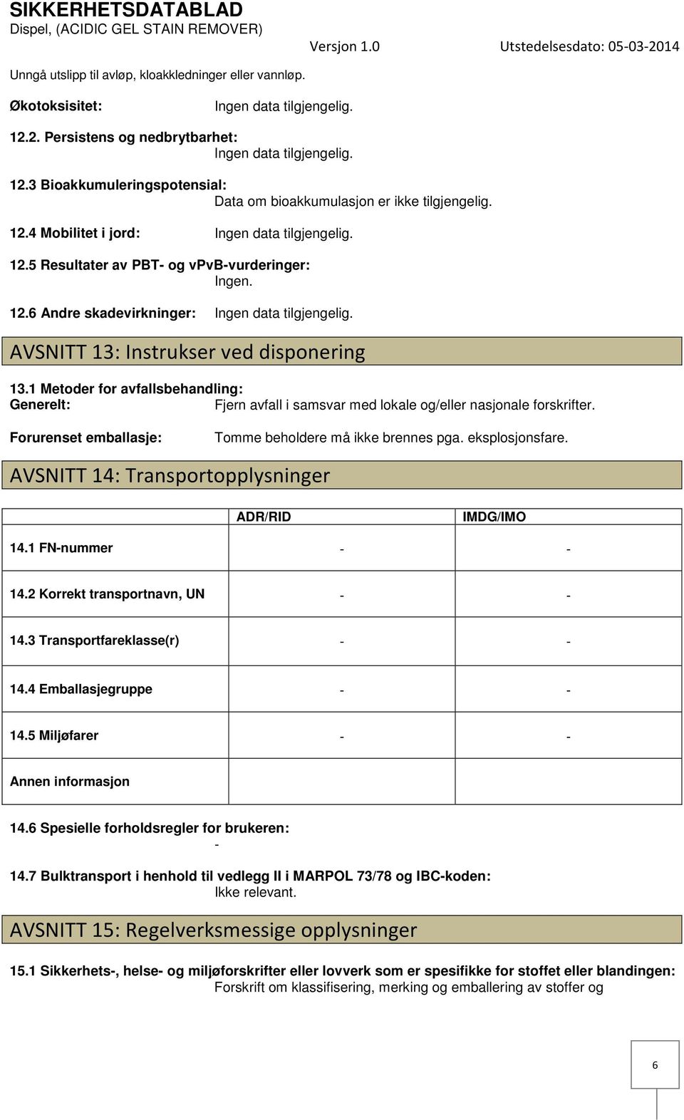 12.6 Andre skadevirkninger: Ingen data tilgjengelig. AVSNITT 13: Instrukser ved disponering 13.