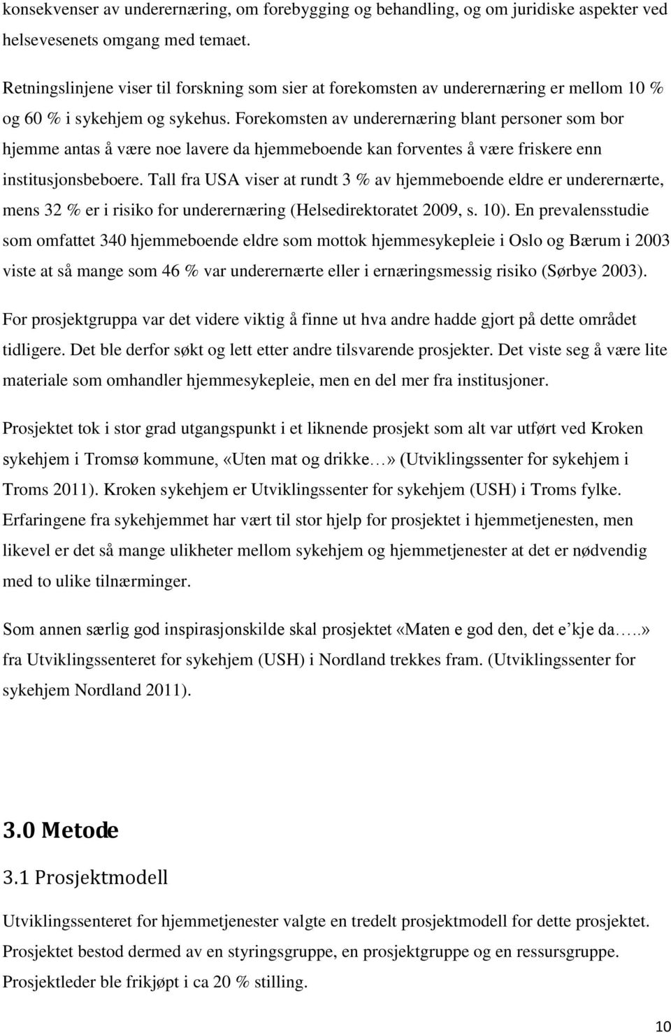 Forekomsten av underernæring blant personer som bor hjemme antas å være noe lavere da hjemmeboende kan forventes å være friskere enn institusjonsbeboere.