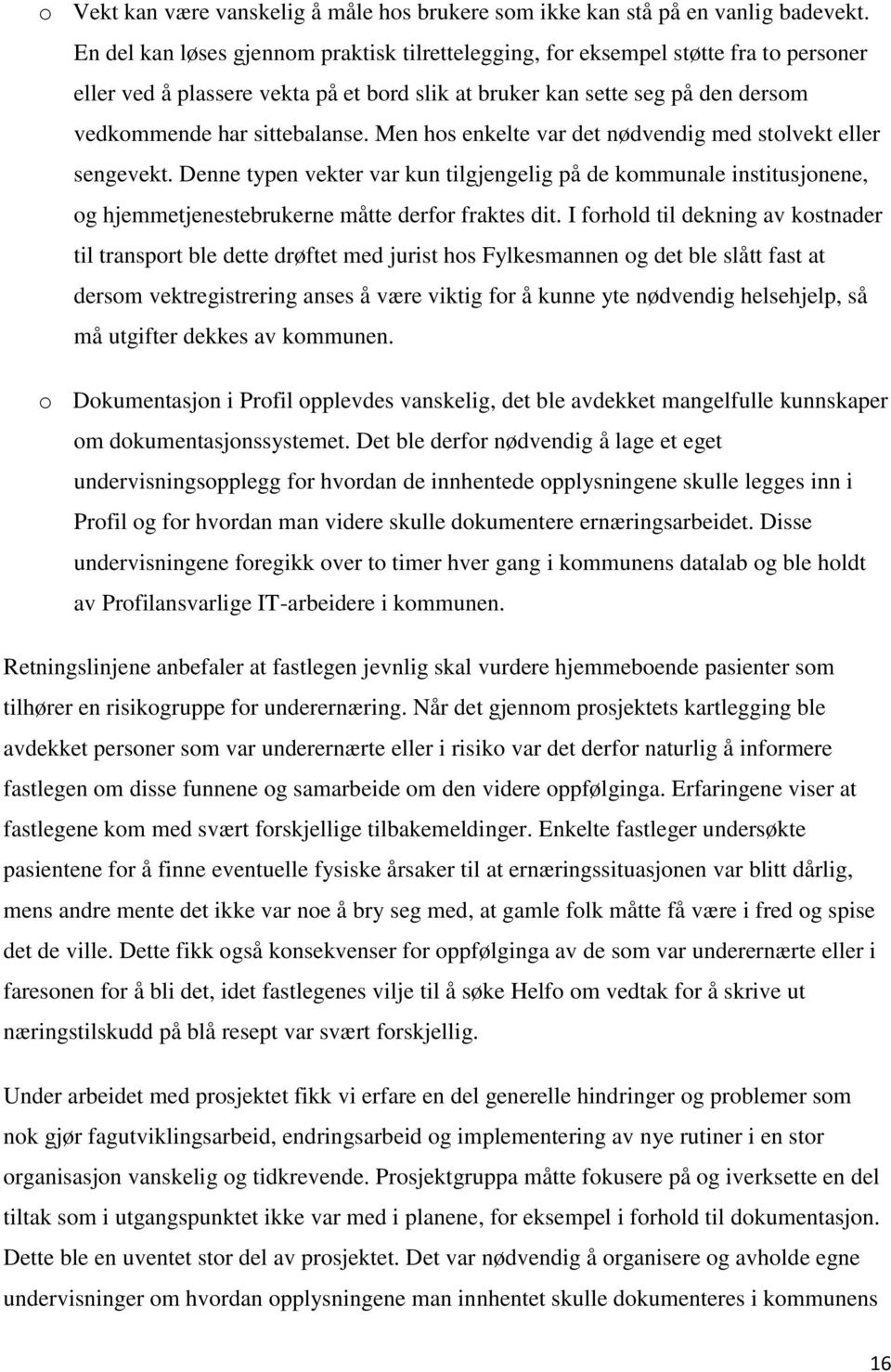 Men hos enkelte var det nødvendig med stolvekt eller sengevekt. Denne typen vekter var kun tilgjengelig på de kommunale institusjonene, og hjemmetjenestebrukerne måtte derfor fraktes dit.