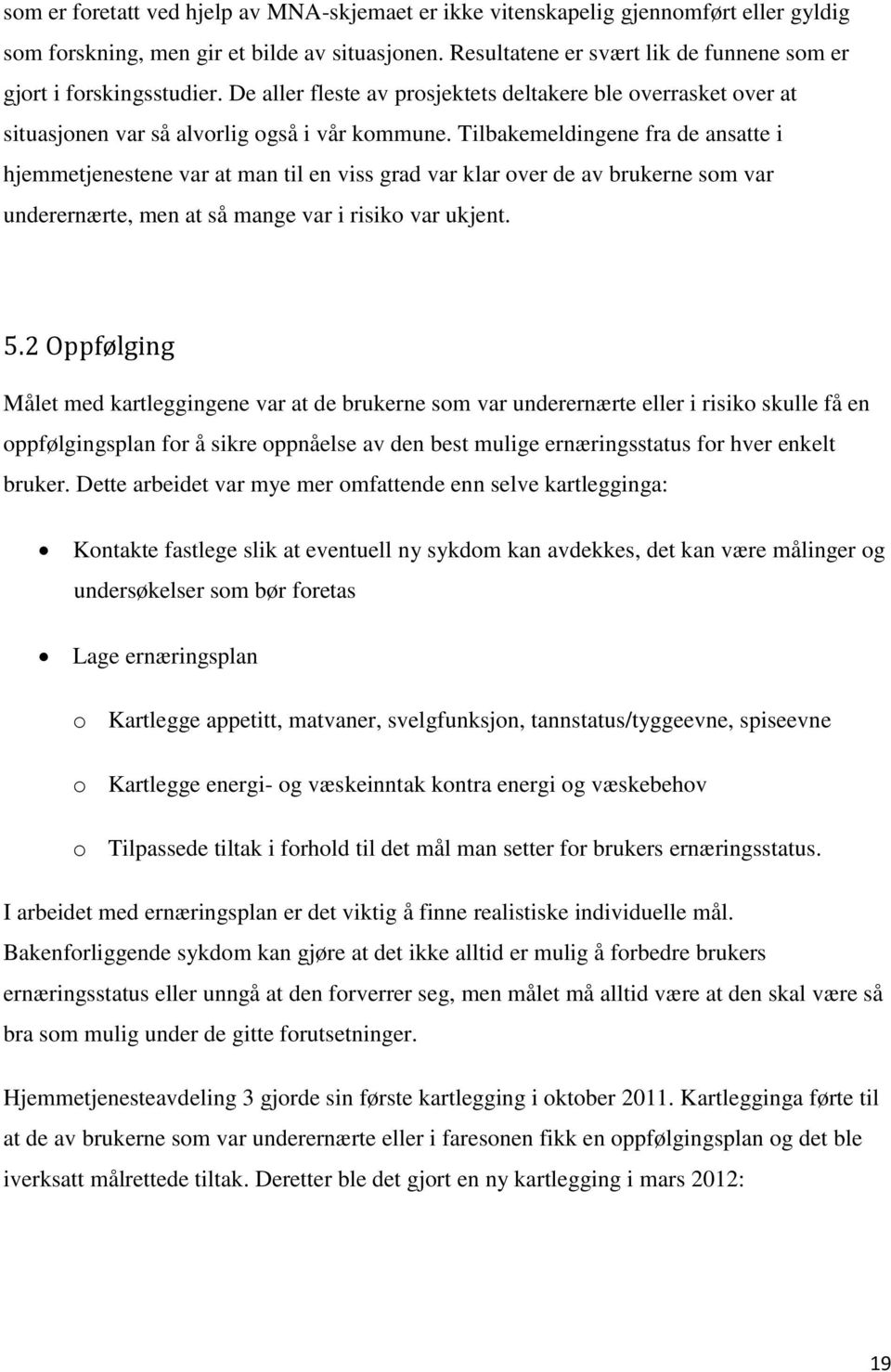 Tilbakemeldingene fra de ansatte i hjemmetjenestene var at man til en viss grad var klar over de av brukerne som var underernærte, men at så mange var i risiko var ukjent. 5.