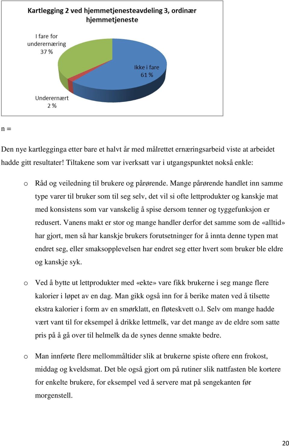 Mange pårørende handlet inn samme type varer til bruker som til seg selv, det vil si ofte lettprodukter og kanskje mat med konsistens som var vanskelig å spise dersom tenner og tyggefunksjon er