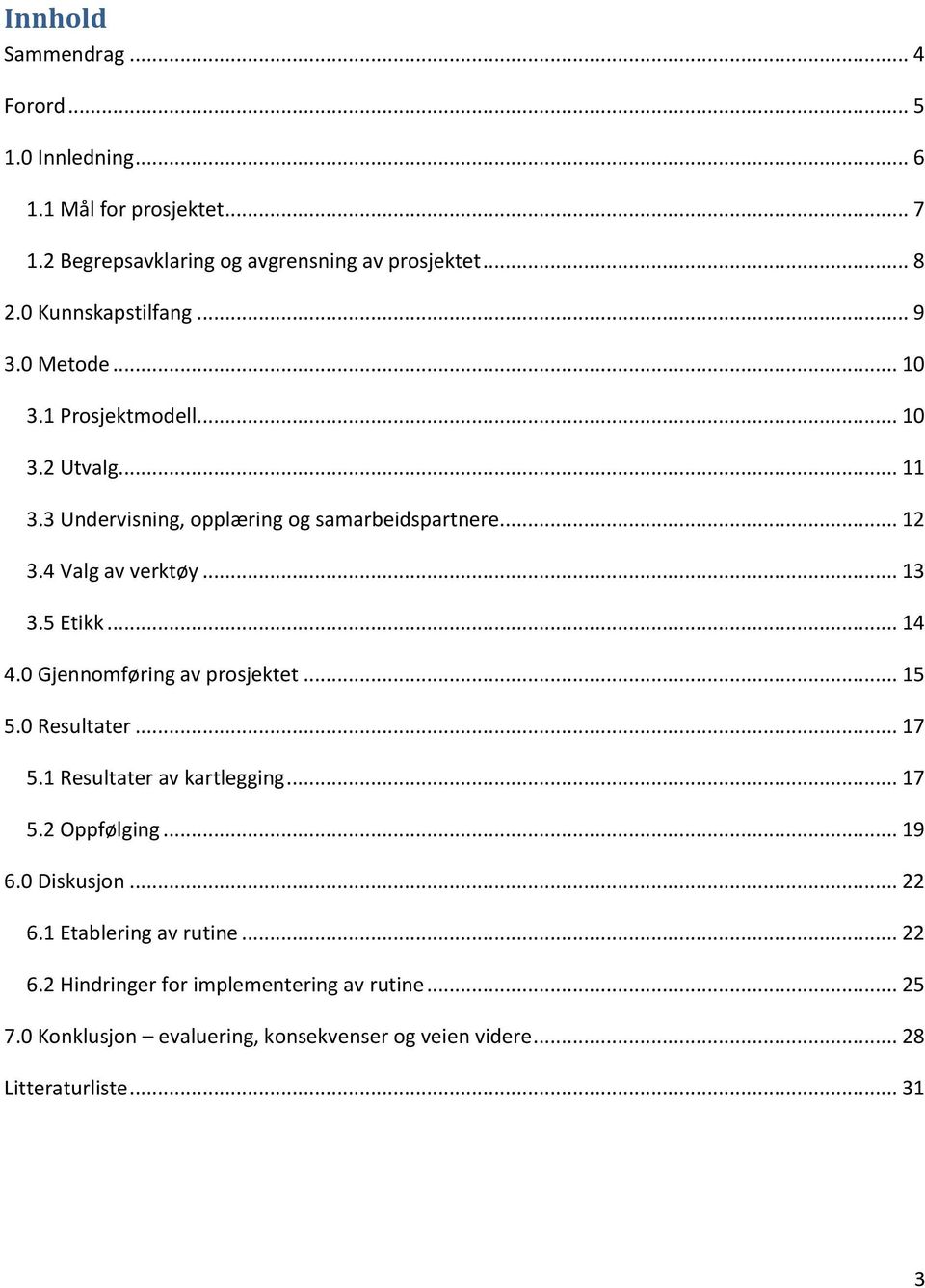 4 Valg av verktøy... 13 3.5 Etikk... 14 4.0 Gjennomføring av prosjektet... 15 5.0 Resultater... 17 5.1 Resultater av kartlegging... 17 5.2 Oppfølging... 19 6.