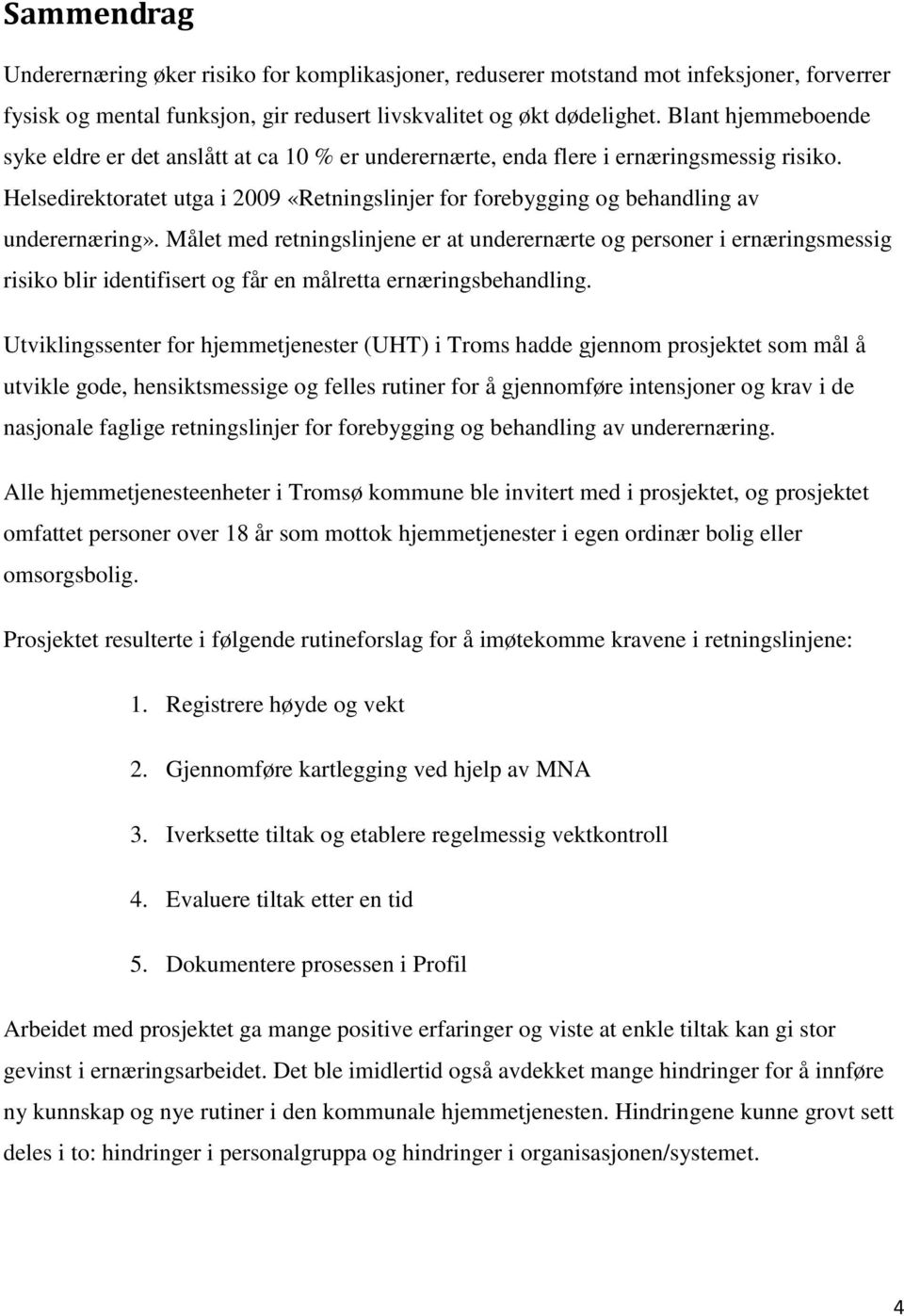 Helsedirektoratet utga i 2009 «Retningslinjer for forebygging og behandling av underernæring».