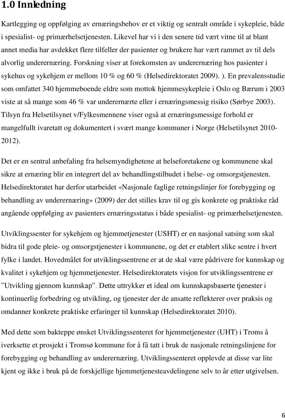 Forskning viser at forekomsten av underernæring hos pasienter i sykehus og sykehjem er mellom 10 % og 60 % (Helsedirektoratet 2009). ).