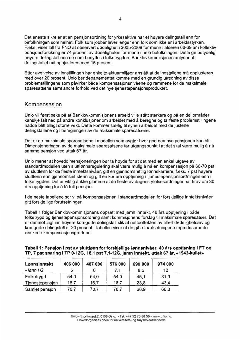 Dette gir betydelig høyere delingstall enn de som benyttes i folketrygden. Banklovkommisjonen antyder at delingstallet må oppjusteres med 15 prosent.