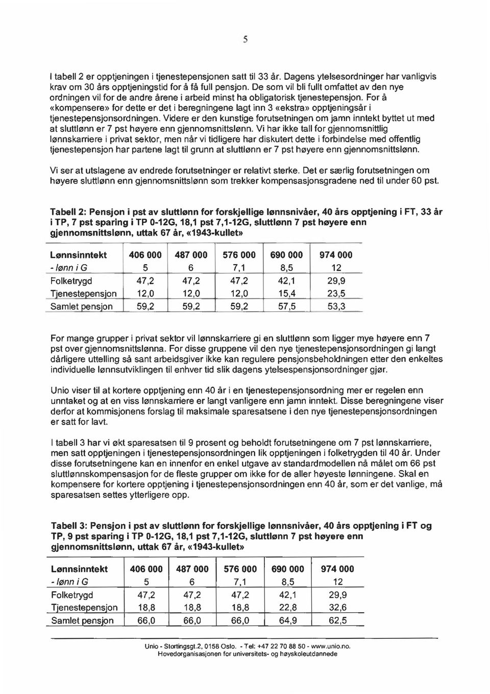 For å «kompensere» for dette er det i beregningene lagt inn 3 «ekstra» opptjeningsår i tjenestepensjonsordningen.