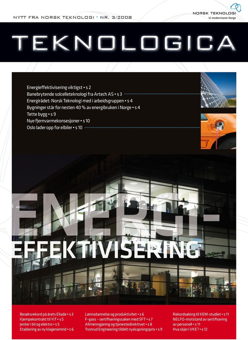 energibruken i Norge s 4 Tette bygg s 9 Nye fjernvarmekonsesjoner s 10 Oslo lader opp for elbiler s 10 ENERGIEFFEKTIVISERING Besøksrekord på årets Eliade s 3 Kjempekontrakt til