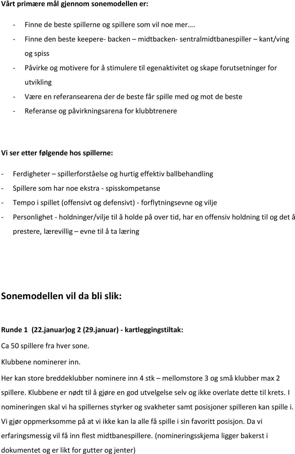 referansearena der de beste får spille med og mot de beste - Referanse og påvirkningsarena for klubbtrenere Vi ser etter følgende hos spillerne: - Ferdigheter spillerforståelse og hurtig effektiv