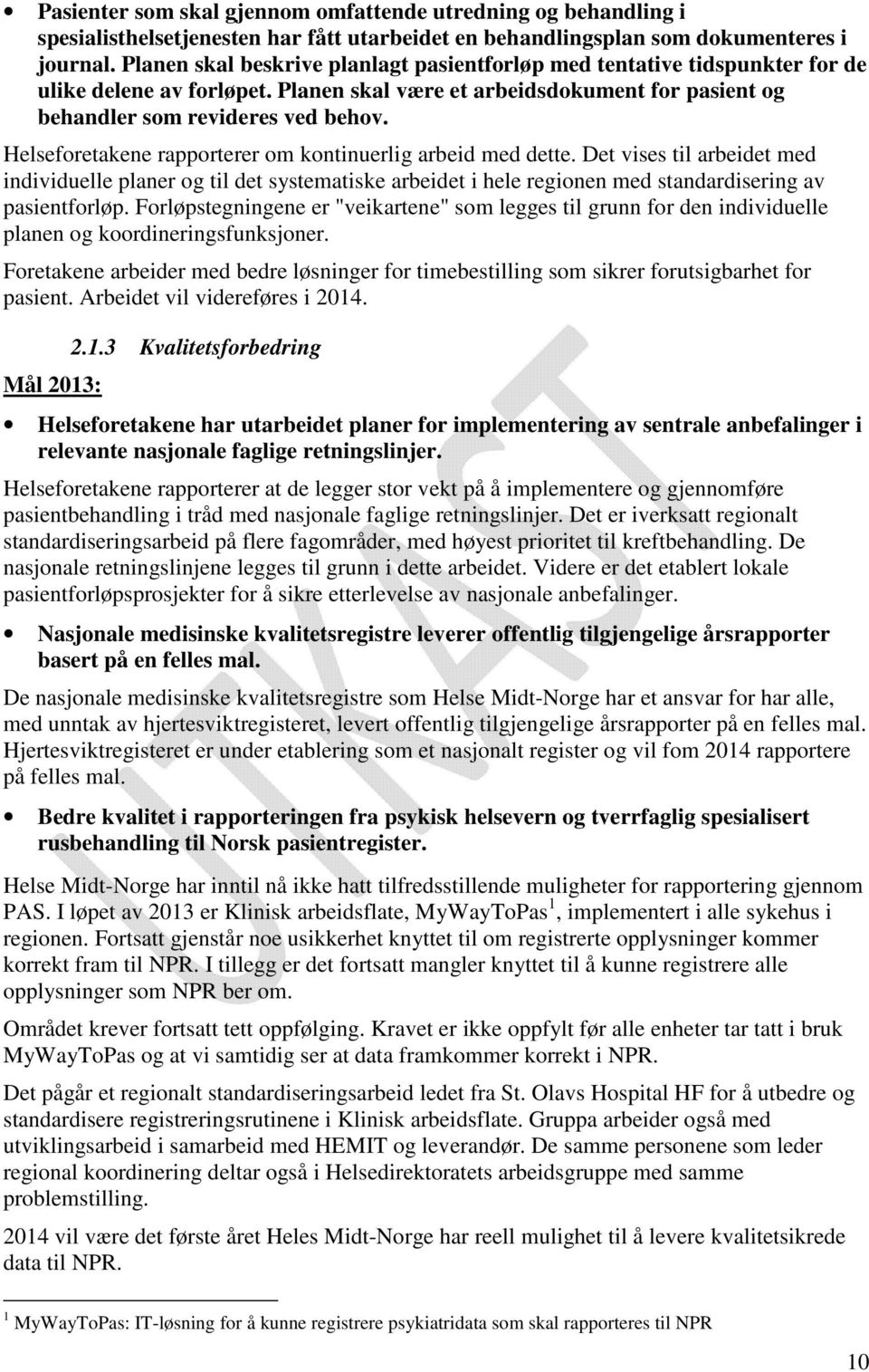 Helseforetakene rapporterer om kontinuerlig arbeid med dette. Det vises til arbeidet med individuelle planer og til det systematiske arbeidet i hele regionen med standardisering av pasientforløp.