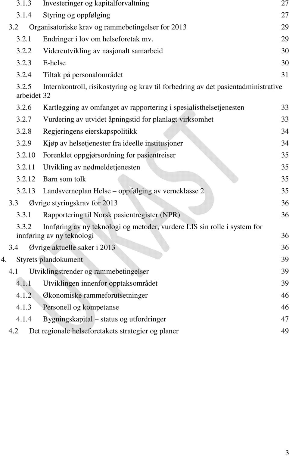 2.7 Vurdering av utvidet åpningstid for planlagt virksomhet 33 3.2.8 Regjeringens eierskapspolitikk 34 3.2.9 Kjøp av helsetjenester fra ideelle institusjoner 34 3.2.10 Forenklet oppgjørsordning for pasientreiser 35 3.