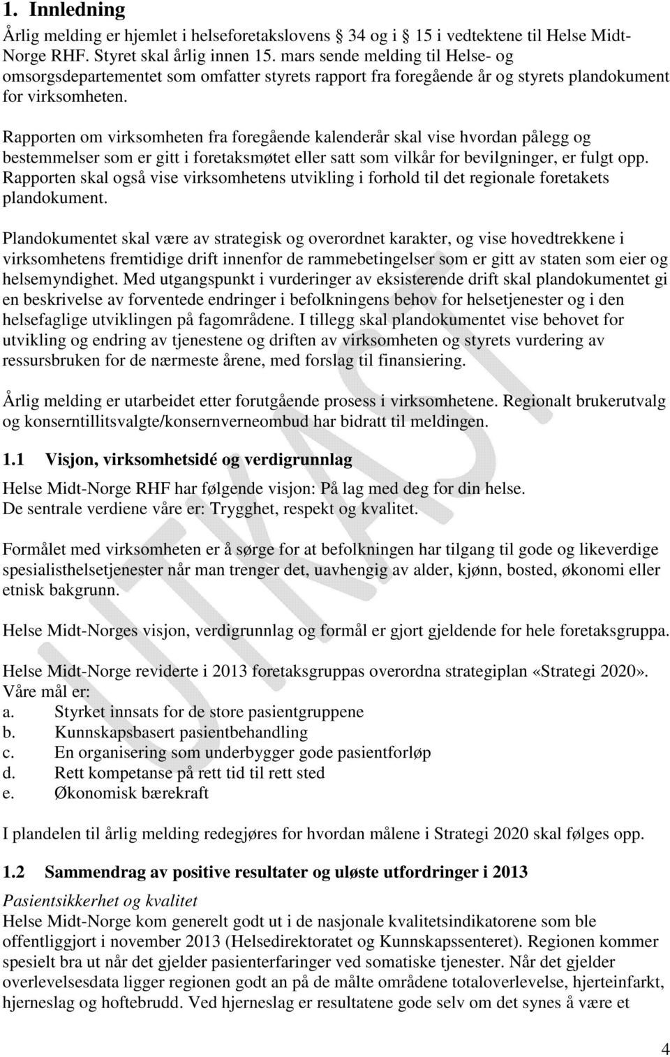 Rapporten om virksomheten fra foregående kalenderår skal vise hvordan pålegg og bestemmelser som er gitt i foretaksmøtet eller satt som vilkår for bevilgninger, er fulgt opp.