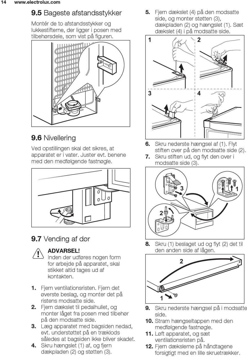 6 Nivellering Ved opstillingen skal det sikres, at apparatet er i vater. Juster evt. benene med den medfølgende fastnøgle. 6. Skru nederste hængsel af (1). Flyt stiften over på den modsatte side (2).