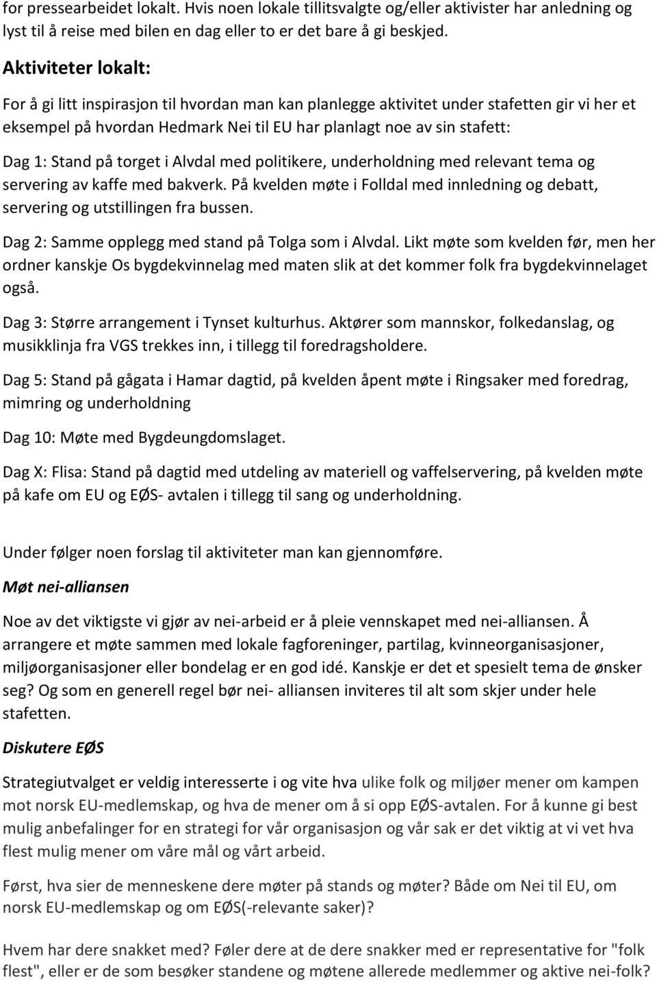 Stand på torget i Alvdal med politikere, underholdning med relevant tema og servering av kaffe med bakverk. På kvelden møte i Folldal med innledning og debatt, servering og utstillingen fra bussen.