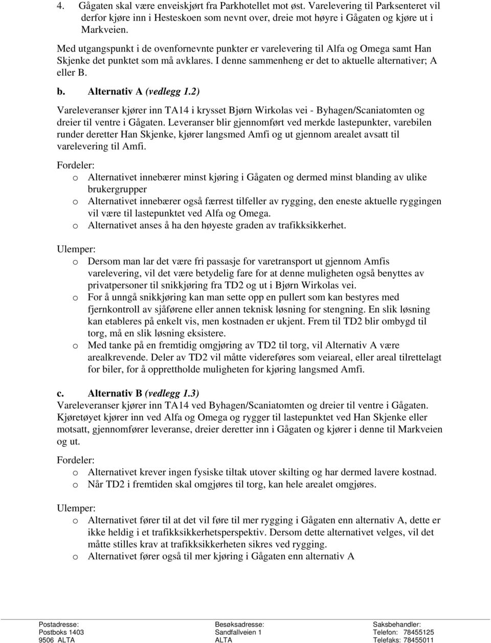 Alternativ A (vedlegg 1.2) Vareleveranser kjører inn TA14 i krysset Bjørn Wirkolas vei - Byhagen/Scaniatomten og dreier til ventre i Gågaten.