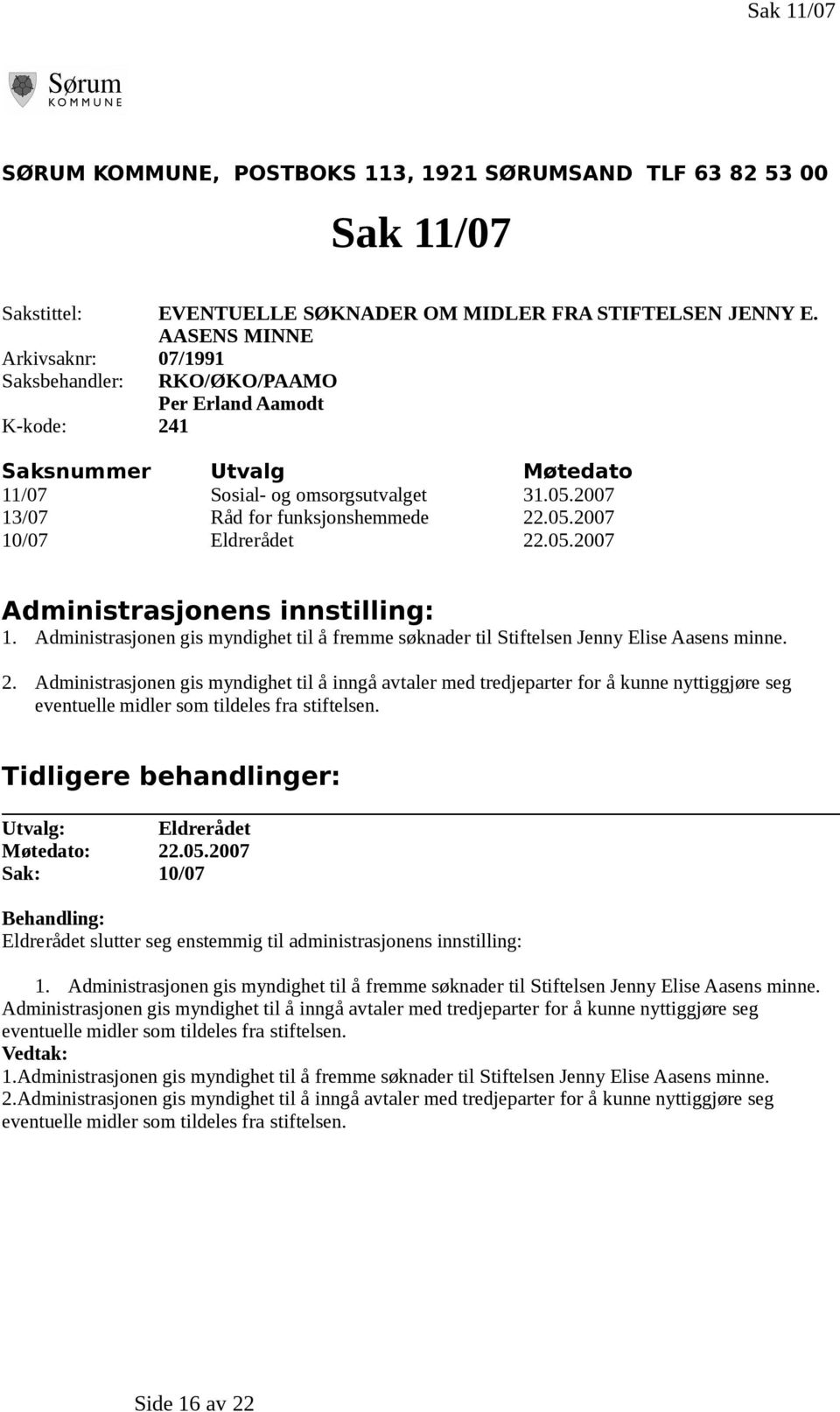 05.2007 Administrasjonens innstilling: 1. Administrasjonen gis myndighet til å fremme søknader til Stiftelsen Jenny Elise Aasens minne. 2.