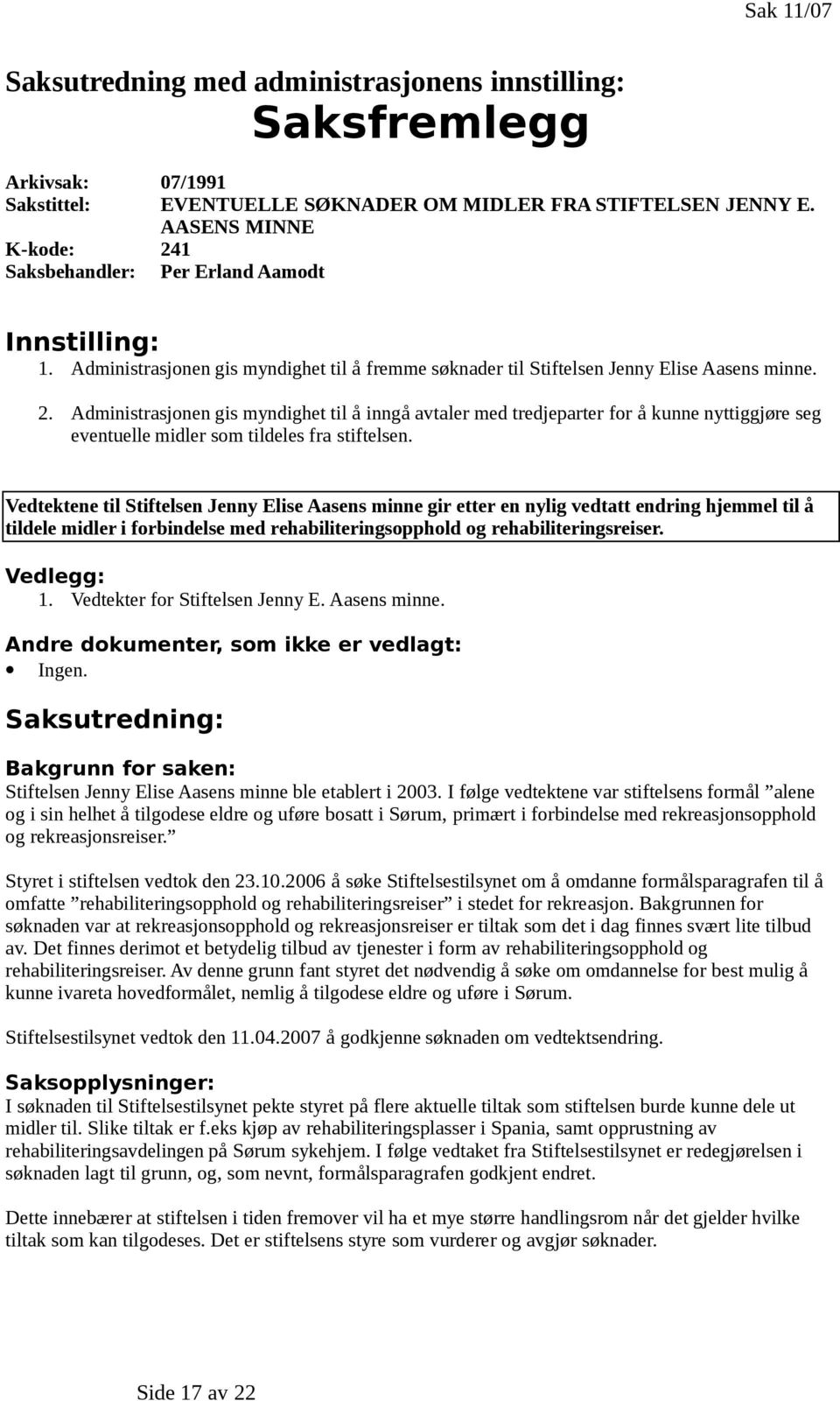 Vedtektene til Stiftelsen Jenny Elise Aasens minne gir etter en nylig vedtatt endring hjemmel til å tildele midler i forbindelse med rehabiliteringsopphold og rehabiliteringsreiser. Vedlegg: 1.