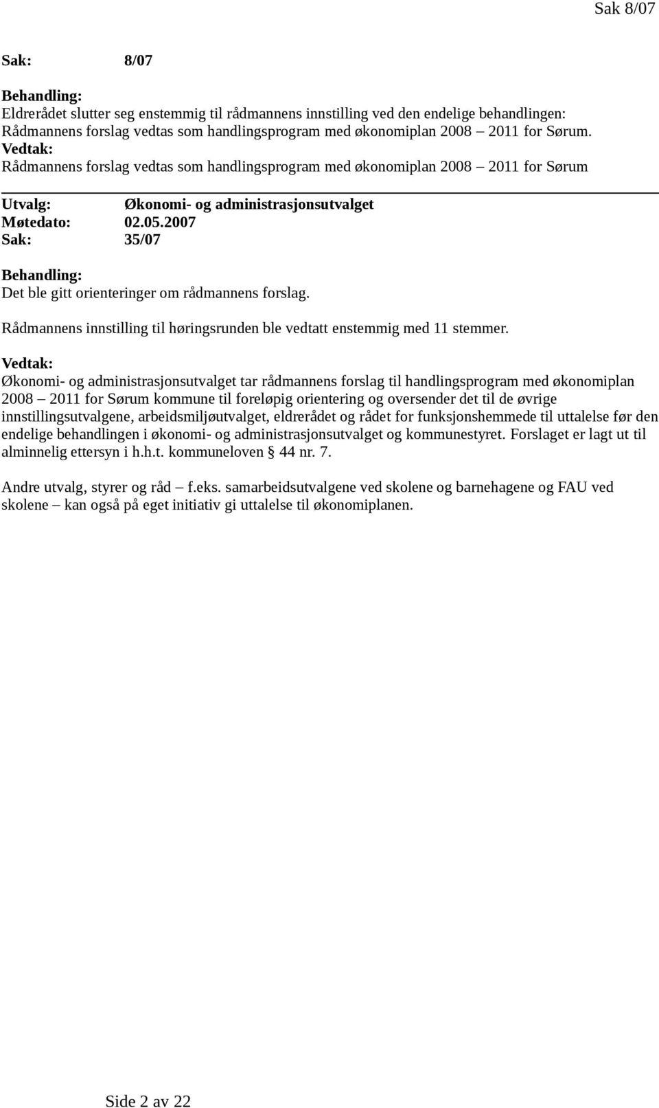 2007 Sak: 35/07 Behandling: Det ble gitt orienteringer om rådmannens forslag. Rådmannens innstilling til høringsrunden ble vedtatt enstemmig med 11 stemmer.