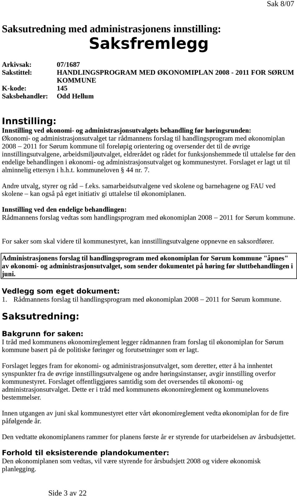 2011 for Sørum kommune til foreløpig orientering og oversender det til de øvrige innstillingsutvalgene, arbeidsmiljøutvalget, eldrerådet og rådet for funksjonshemmede til uttalelse før den endelige