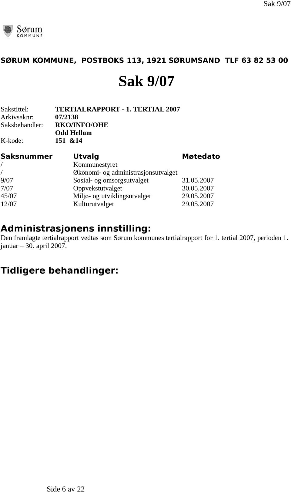 administrasjonsutvalget 9/07 Sosial- og omsorgsutvalget 31.05.2007 7/07 Oppvekstutvalget 30.05.2007 45/07 Miljø- og utviklingsutvalget 29.05.2007 12/07 Kulturutvalget 29.