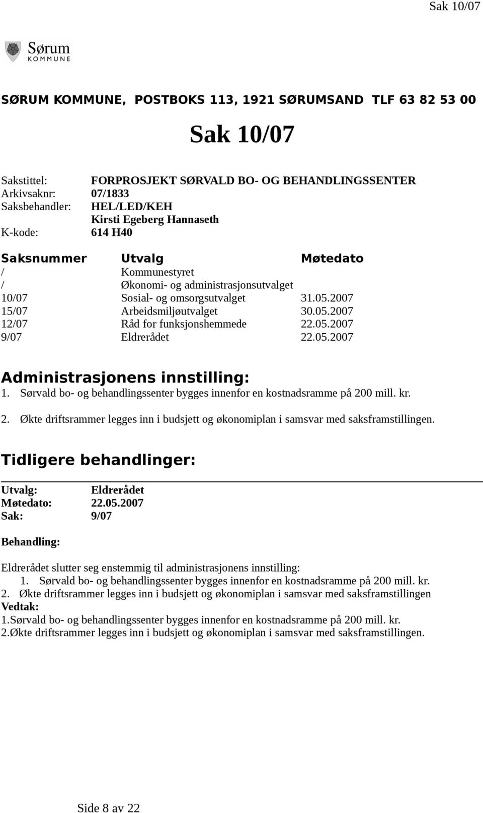 05.2007 9/07 Eldrerådet 22.05.2007 Administrasjonens innstilling: 1. Sørvald bo- og behandlingssenter bygges innenfor en kostnadsramme på 200 mill. kr. 2. Økte driftsrammer legges inn i budsjett og økonomiplan i samsvar med saksframstillingen.