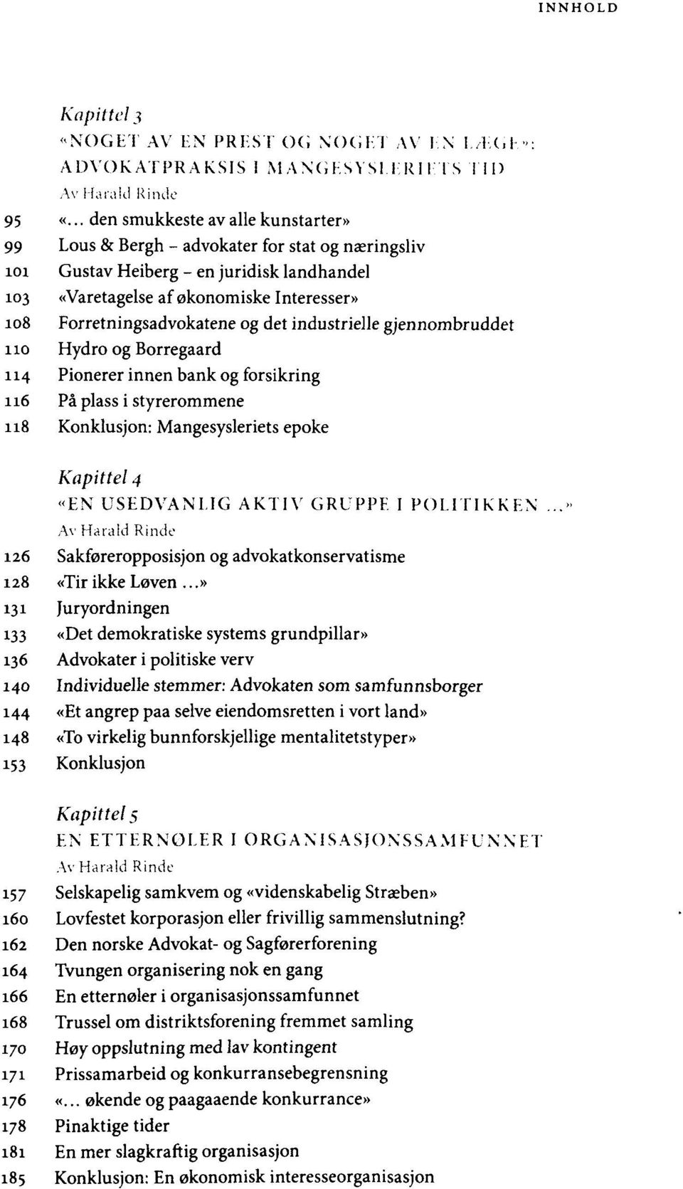 Forretningsadvokatene og det industrielle gjennombruddet 110 Hydro og Borregaard 114 Pionerer innen bank og forsikring 116 Pa plass i styrerommene 118 Konklusjon: Mangesysleriets epoke Kapittel 4 «EN