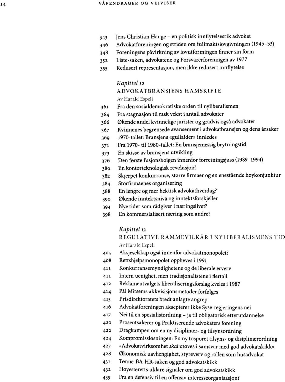 den sosialdemokratiske orden til nyliberalismen 364 Fra stagnasjon til rask vekst i antall advokater 366 0kende andel kvinnelige jurister og gradvis ogsa advokater 367 Kvinnenes begrensede avansement