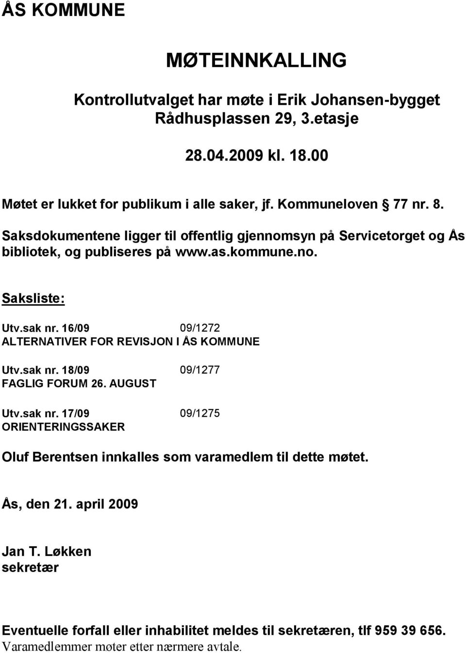 16/09 09/1272 ALTERNATIVER FOR REVISJON I ÅS KOMMUNE Utv.sak nr. 18/09 09/1277 FAGLIG FORUM 26. AUGUST Utv.sak nr. 17/09 09/1275 ORIENTERINGSSAKER Oluf Berentsen innkalles som varamedlem til dette møtet.