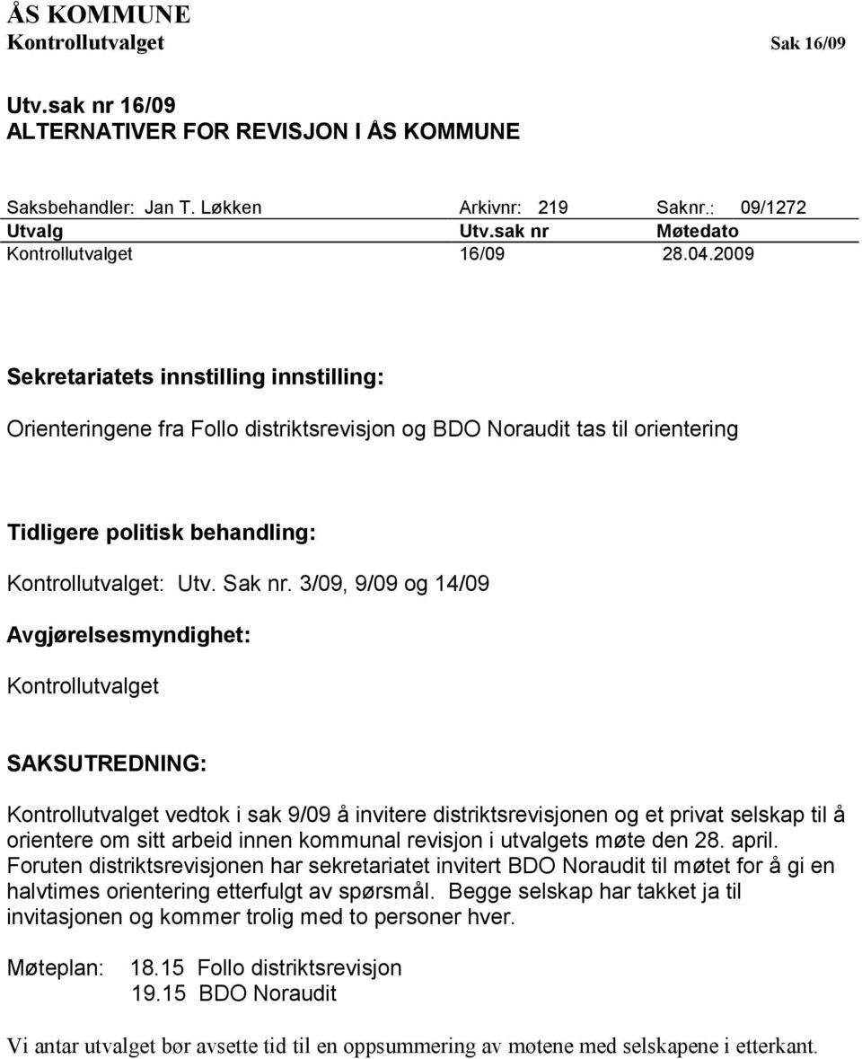 3/09, 9/09 og 14/09 vedtok i sak 9/09 å invitere distriktsrevisjonen og et privat selskap til å orientere om sitt arbeid innen kommunal revisjon i utvalgets møte den 28. april.