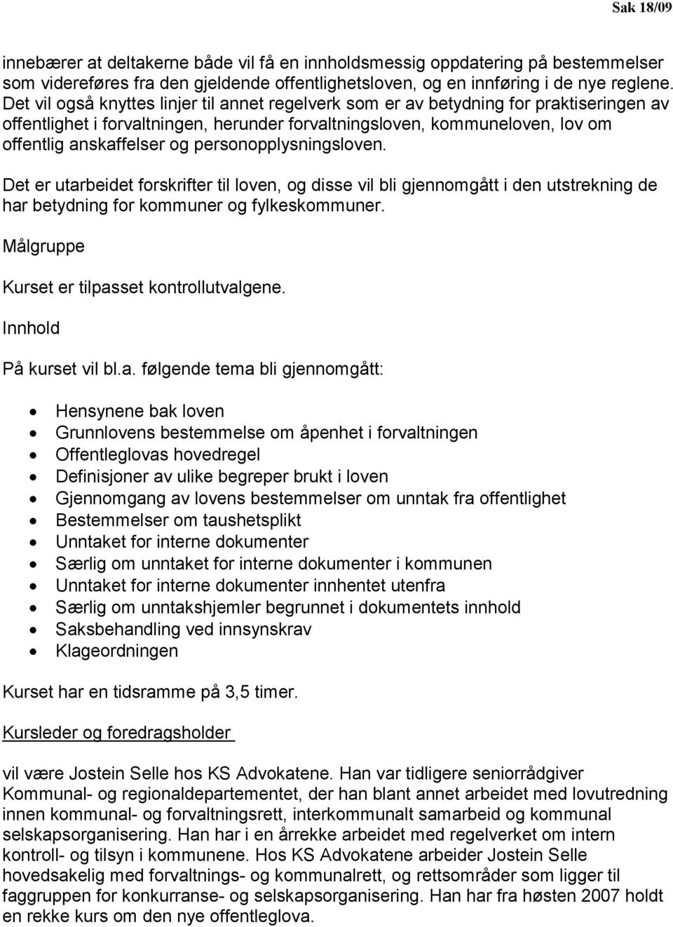 personopplysningsloven. Det er utarbeidet forskrifter til loven, og disse vil bli gjennomgått i den utstrekning de har betydning for kommuner og fylkeskommuner.