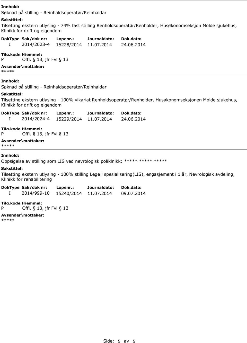 2014 nnhold: Søknad på stilling - Reinhaldsoperatør/Reinhaldar Tilsetting ekstern utlysing - 100% vikariat Renholdsoperatør/Renholder, Husøkonomseksjonen Molde