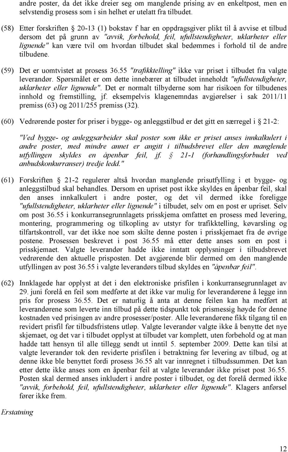 tvil om hvordan tilbudet skal bedømmes i forhold til de andre tilbudene. (59) Det er uomtvistet at prosess 36.55 "trafikktelling" ikke var priset i tilbudet fra valgte leverandør.