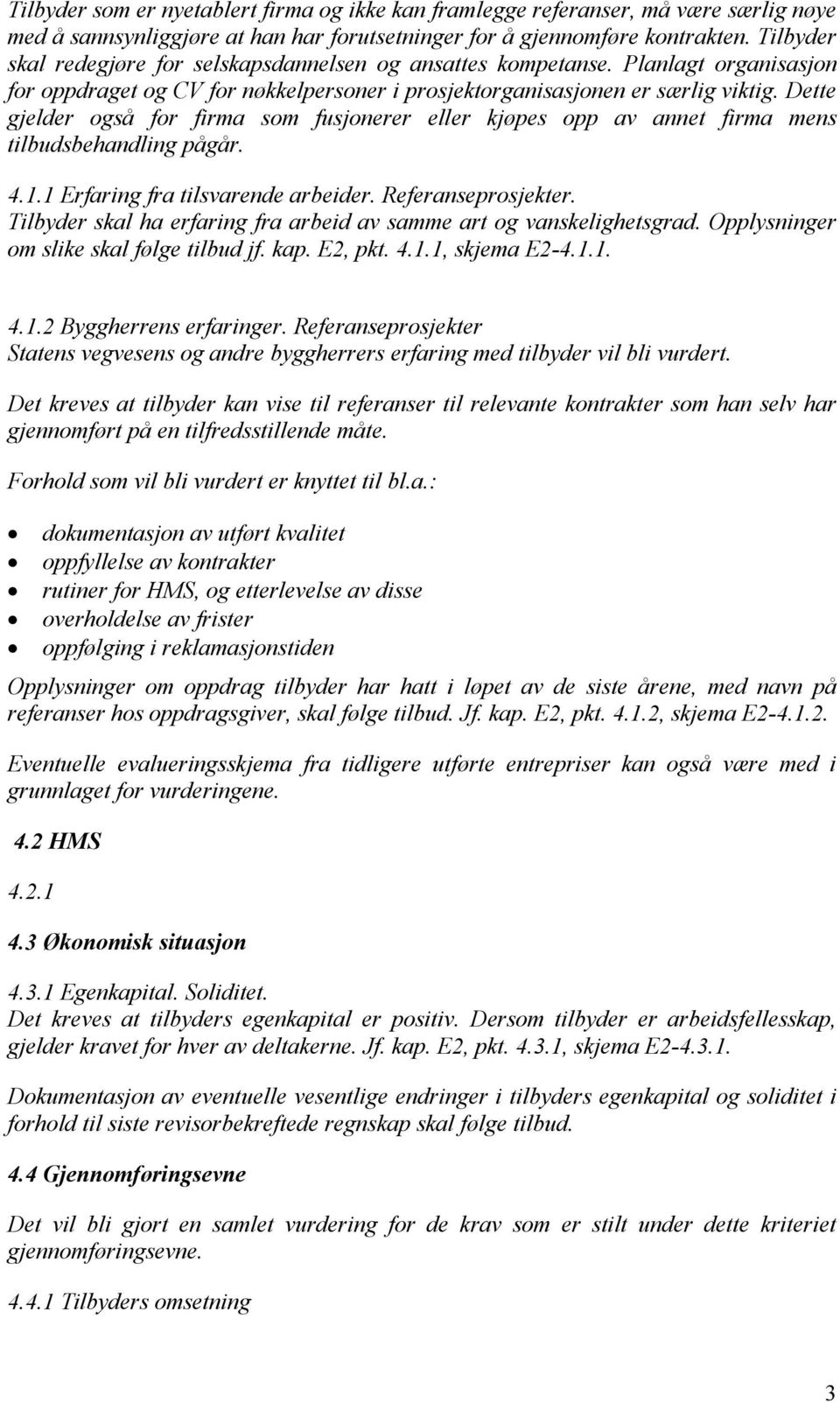 Dette gjelder også for firma som fusjonerer eller kjøpes opp av annet firma mens tilbudsbehandling pågår. 4.1.1 Erfaring fra tilsvarende arbeider. Referanseprosjekter.
