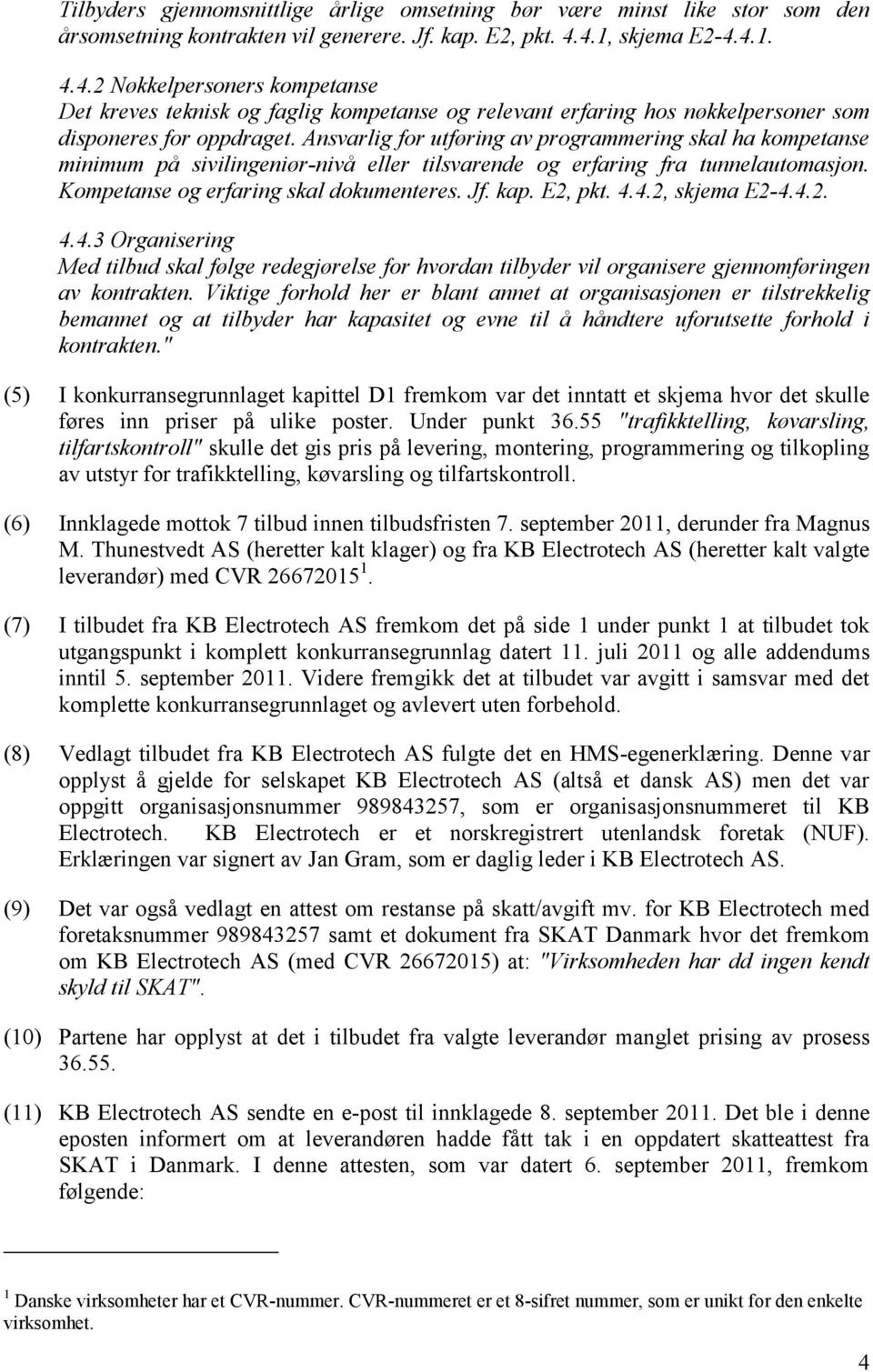 Ansvarlig for utføring av programmering skal ha kompetanse minimum på sivilingeniør-nivå eller tilsvarende og erfaring fra tunnelautomasjon. Kompetanse og erfaring skal dokumenteres. Jf. kap. E2, pkt.