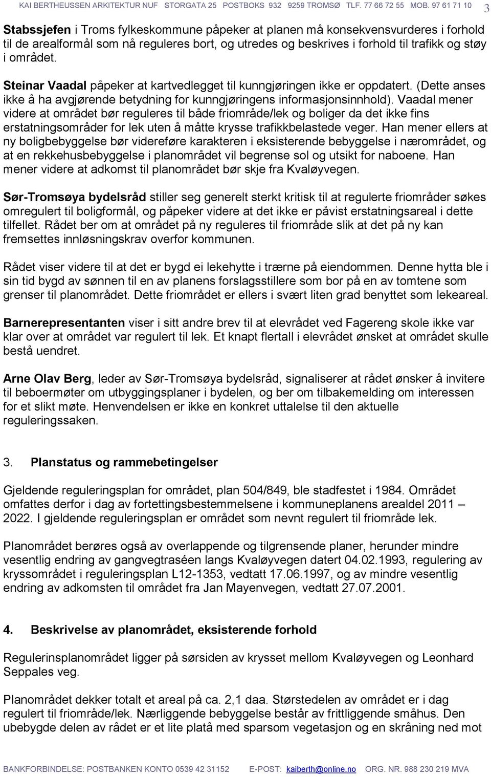 Vaadal mener videre at området bør reguleres til både friområde/lek og boliger da det ikke fins erstatningsområder for lek uten å måtte krysse trafikkbelastede veger.