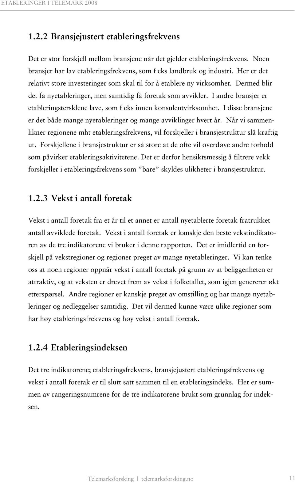 I andre bransjer er etableringstersklene lave, som f eks innen konsulentvirksomhet. I disse bransjene er det både mange nyetableringer og mange avviklinger hvert år.