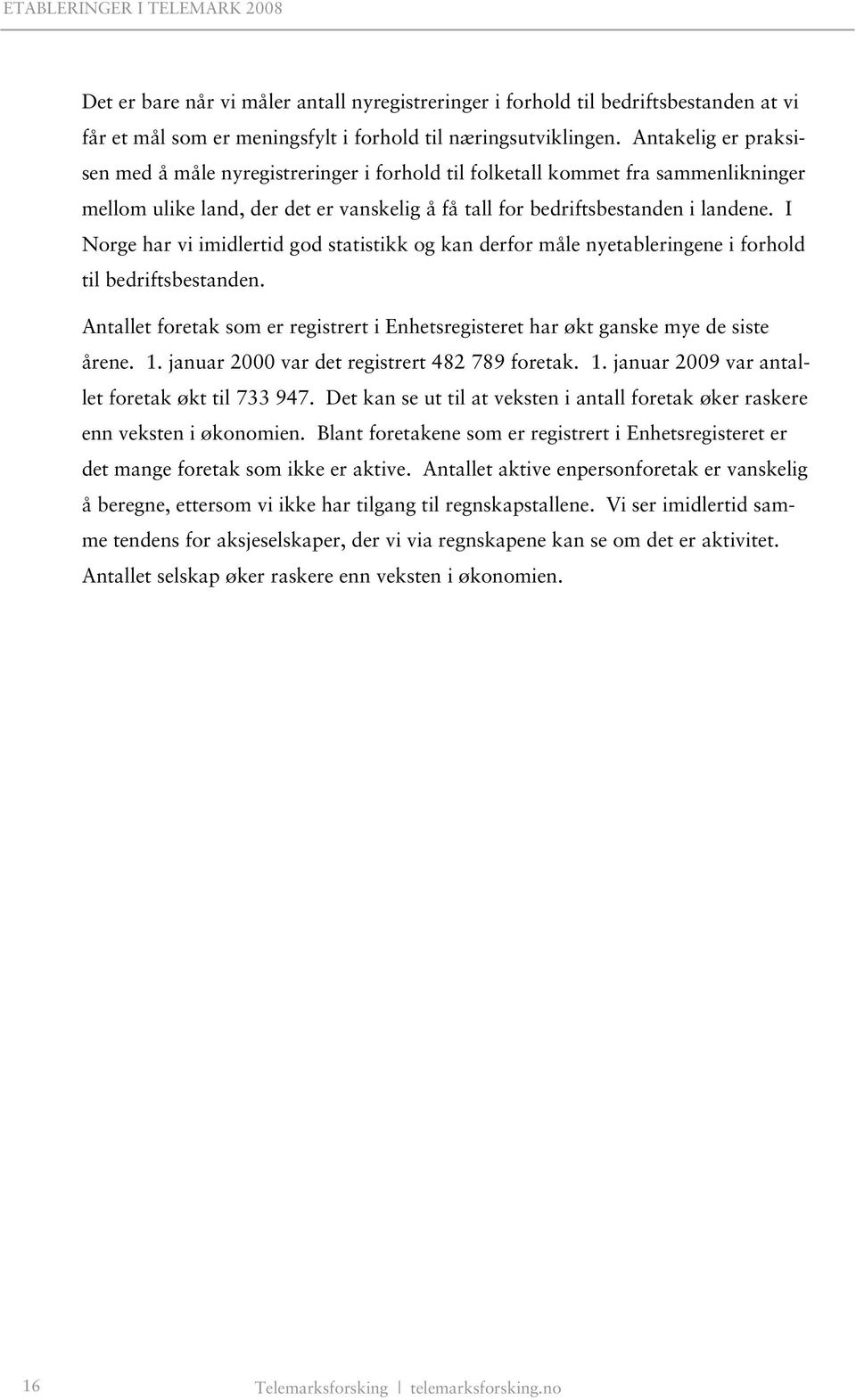 I Norge har vi imidlertid god statistikk og kan derfor måle nyetableringene i forhold til bedriftsbestanden. Antallet foretak som er registrert i Enhetsregisteret har økt ganske mye de siste årene. 1.