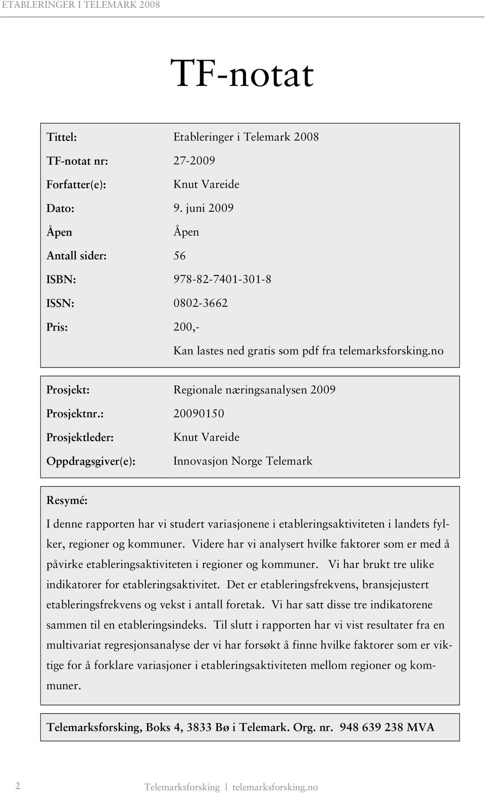 : 20090150 Prosjektleder: Oppdragsgiver(e): Knut Vareide Innovasjon Norge Telemark Resymé: I denne rapporten har vi studert variasjonene i etableringsaktiviteten i landets fylker, regioner og