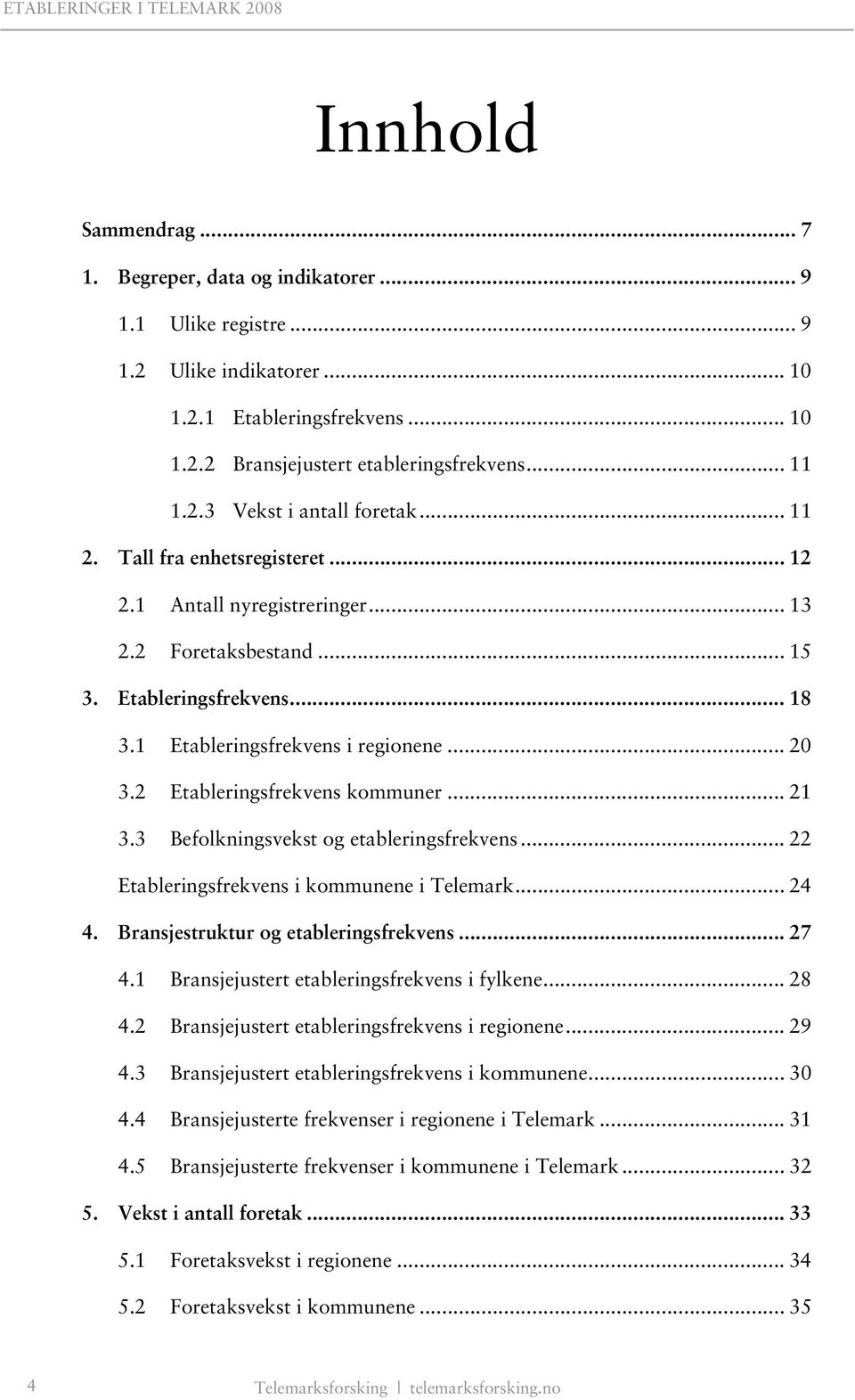 2 Etableringsfrekvens kommuner... 21 3.3 Befolkningsvekst og etableringsfrekvens... 22 Etableringsfrekvens i kommunene i Telemark... 24 4. Bransjestruktur og etableringsfrekvens... 27 4.